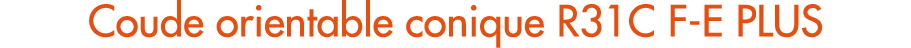 Coude orientable conique R31C F E PLUS